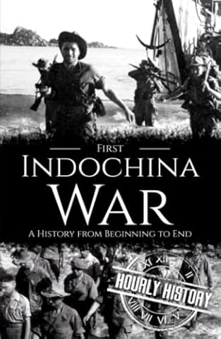 First Indochina War: A History from Beginning to End (Vietnam War)
