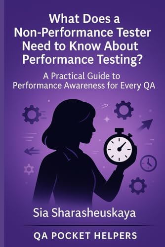 What Does a Non-Performance Tester Need to Know About Performance Testing?: A Practical Guide to Performance Awareness for Every QA (QA Pocket Helpers Series)