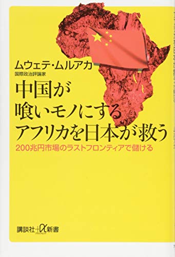 中国が喰いモノにするアフリカを日本が救う 200兆円市場のラストフロンティアで儲ける (講談社+α新書)