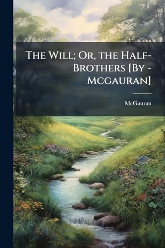 The Will; Or, the Half-Brothers [By - Mcgauran]