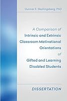 A Comparison of Intrinsic and Extrinsic Classroom Motivational Orientations of Gifted and Learning Disabled Students: Dissertation 1514250993 Book Cover