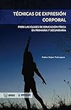 Técnicas de expresión corporal: Para las clases de Educación Física de Primaria y Secundaria