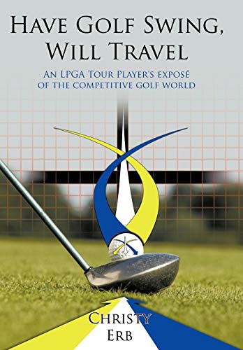 Have Golf Swing, Will Travel: An LPGA Tour Player's Expos of the Competitive