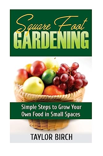 Square Foot Gardening: Simple Steps to Grow Your Own Food in Small Spaces