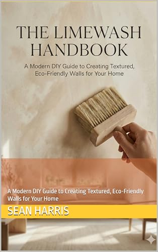 The Limewash Handbook: A Modern DIY Guide to Creating Textured, Eco-Friendly Walls for Your Home