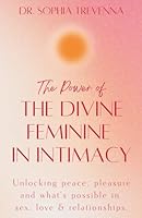 The Power of the Divine Feminine in Intimacy: Unlocking peace, pleasure and what's possible in sex, love, and relationships. (Books to Inspire the Soul) 1961712202 Book Cover