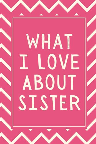 What I Love About Sister: A Fill-in-the-Blank Book with Prompts | The Perfect Valentine’s Day Gift for Your Sister