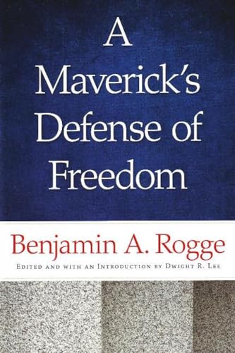 A Maverick’s Defense of Freedom: Selected Writings and Speeches of Benjamin A. Rogge