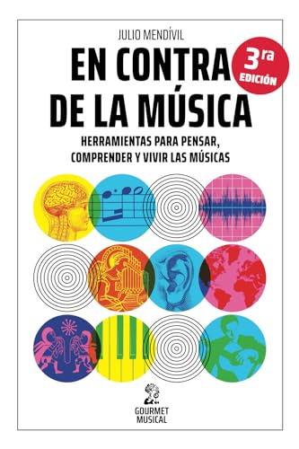 En Contra De La Música: Herramientas Para Pensar, Comprender Y Vivir Las Músicas