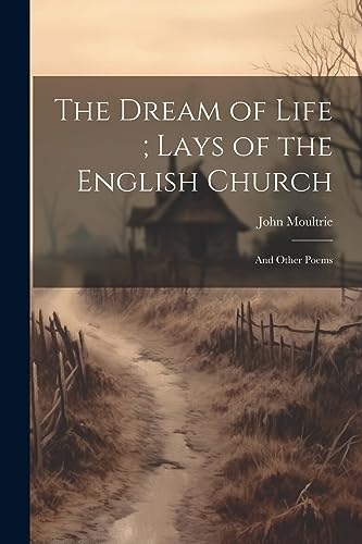The Dream of Life; Lays of the English Church: And Other Poems