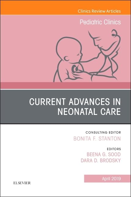 Current Advances in Neonatal Care, An Issue of Pediatric Clinics of North America (Volume 66-2) (The Clinics: Internal Medicine, Volume 66-2)