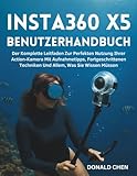 INSTA360 X5 BENUTZERHANDBUCH: Der Komplette Leitfaden Zur Perfekten Nutzung Ihrer Action-Kamera Mit Aufnahmetipps, Fortgeschrittenen Techniken Und Allem, Was Sie Wissen Müssen