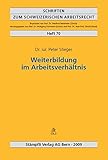 Weiterbildung im Arbeitsverhältnis (Schriften zum schweizerischen Arbeitsrecht)