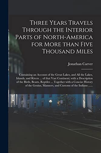 Three Years Travels Through the Interior Parts of North-America for More Than Five Thousand Miles [microform]: Containing an Account of the Great ... Vast Continent; With a Description of The...