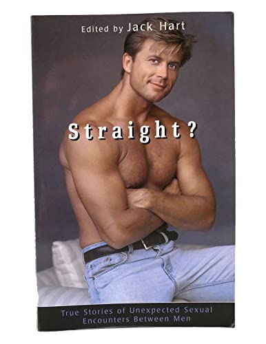 Straight?: True Stories of Unexpected Sexual Encounters Between Men