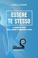 Essere Te Stesso: Il Coraggio di Vivere Senza il Bisogno di Compiacere gli Altri (Mindset Mastery: Strumenti Pratici per la Crescita Personale) (Italian Edition) B0F5LY1BSZ Book Cover