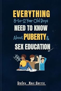 EVERYTHING 8-TO-12-YEAR-OLD BOYS, NEED TO KNOW ABOUT PUBERTY & SEX EDUCATION: The Complete Body Guide to Understanding Hormones, Emotions & Growing Up for Pre-Teen Boys.