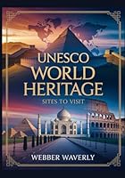 UNESCO World Heritage Sites to Visit: 2025 Cultural & Natural Wonders You Can’t Miss B0G2GJ4WB3 Book Cover