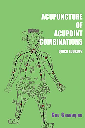 Acupuncture of acupoint combinations quick lookups: A Clinical Quick-Reference Guide for Effective Treatment