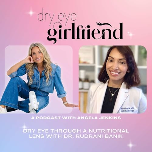 Episode 11: Dry Eye Through a Nutritional Lens with Dr. Rudrani Banik