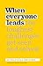 When Everyone Leads: How The Toughest Challenges Get Seen And Solved
