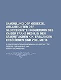  Sam[m]lung Der Gesetze, Welche Unter Der Glorreichsten Regierung Des Kaiser Franz Des II. in Den Sam[m]tlichen K.K. Erblanden Erschienen Sind; In ... Die Gesetze Fur Das Jahr 1802 Volume 16