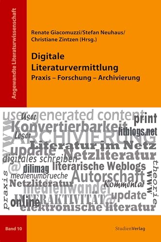 Digitale Literaturvermittlung: Praxis - Forschung - Archivierung (Angewandte Literaturwissenschaft)