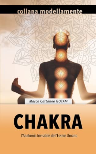 Chakra: L'Anatomia Invisibile dell'Essere Umano (Edizione A Colori) (Italian Edition)