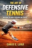 The Art of Defensive Tennis: Mastering the Game of Resilience and Strategy (English Edition)