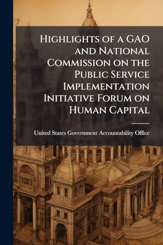 Highlights of a GAO and National Commission on the Public Service Implementation Initiative Forum on Human Capital: Principles, Criteria, and Processes for Governmentwide Federal Human Capital Reform