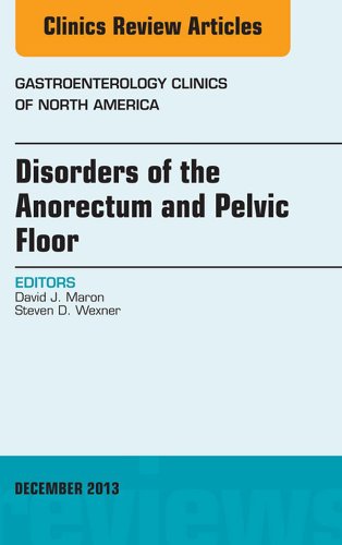 Disorders of the Anorectum and Pelvic Floor, An Issue of Gastroenterology Clinics (The Clinics: Inte Disorders of the Anorectum and Pelvic Floor, An Issue of Gastroenterology Clinics (The Clinics: Inte
