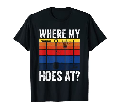 where my hoes at Design made for a gardener T-Shirt