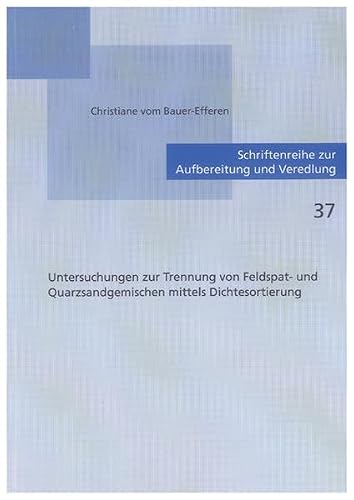Untersuchungen zur Trennung von Feldspat- und Quarzsandgemischen mittels Dichtesortierung (Schriftenreihe zur Aufbereitung und Veredlung)
