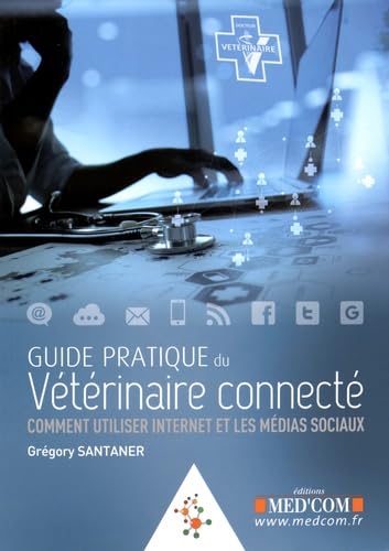 Guide pratique du vétérinaire connecté comment utiliser internet et les médias sociaux
