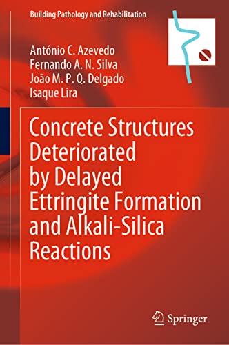 Concrete Structures Deteriorated by Delayed Ettringite Formation and Alkali-Silica Reactions (Building Pathology and Rehabilitation, 24, Band 24)