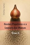 Ilusões Populares e a Loucura das Massas: Tomo I (traduzido)