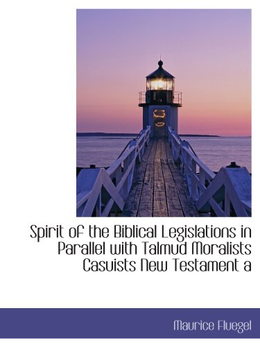 Spirit of the Biblical Legislations in Parallel with Talmud Moralists Casuists New Testament a