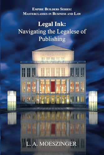 Legal Ink: Navigating the Legalese of Publishing (Empire Builders: Masterclasses in Business and Law)