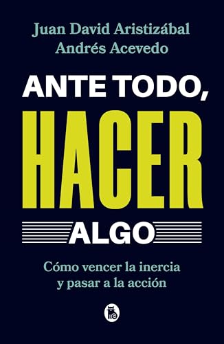 Ante todo, hacer algo: Cómo vencer la inercia y pasar a la acción (Spanish Edition)