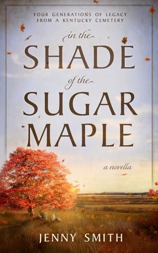 In the Shade of the Sugar Maple: A Kentucky Historical Fiction Novella Rooted in a Family Cemetery