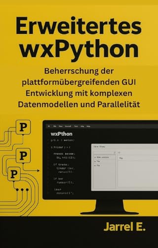 Erweitertes wxPython: Beherrschung der plattformübergreifenden GUI Entwicklung mit komplexen Datenmodellen und Parallelität