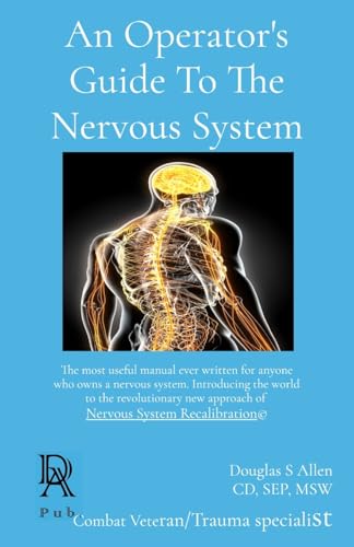 An Operator's Guide To The Nervous System: The most useful manual ever written for anyone who owns a nervous system. Introducing the world to the ... of Nervous System Recalibration(c) (Warrior)
