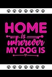  Home Is Where My Dog Is: Funny Novelty Dog Notebook: Cute Lined Journal Perfect Gift For Dog Lovers And Owners ~ Pink