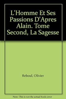 L'Homme et ses Passions d'Apres Alain. Tome Second, La Sagesse