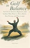 Golf in Balance: Tai Chi for Seniors, Beginners, and Golfers Who Want to Move Better, Stay Strong, and Play Longer