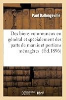 Des Biens Communaux En Ga(c)Na(c)Ral Et Spa(c)Cialement Des Parts de Marais Et Portions Ma(c)Naga]res: Dans Le Nord, Le Pas-de-Calais Et Les Da(c)Partements Forma(c)S Par Les Anciennes Provinces de Bo 2013017987 Book Cover