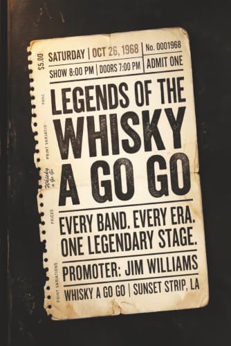 LEGENDS OF THE WHISKY A GO GO: The True Story of the Sunset Strip's Legendary Rock and Roll Club — From the Doors and Led Zeppelin to Mötley Crüe and ... Six Decades of Bands, Riots, and Legends