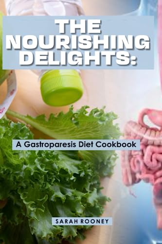 The Nourishing Delights: A Gastroparesis Diet Cookbook