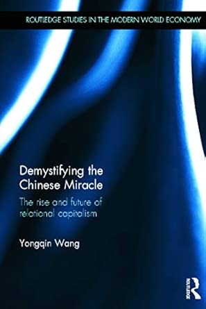 Demystifying the Chinese Miracle: The Rise and Future of Relational Capitalism: 117 (Routledge Studies in the Modern World Economy (Hardcover)) book cover