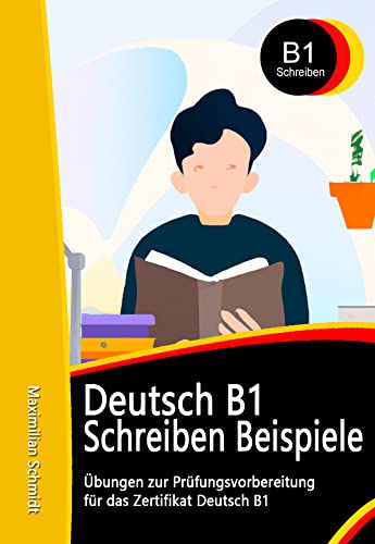 Deutsch B1 Prüfung Schreiben Beispiele: Übungen zur Prüfungsvorbereitung für das Zertifikat Deutsch B1 (Fit für die Prüfung Deutsch B1) (German Edition)